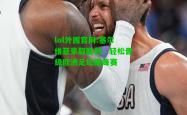 lol外围官网:塞尔维亚豪取胜利，轻松晋级欧洲足坛巅峰赛