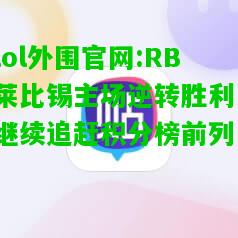 RB莱比锡主场逆转胜利，继续追赶积分榜前列